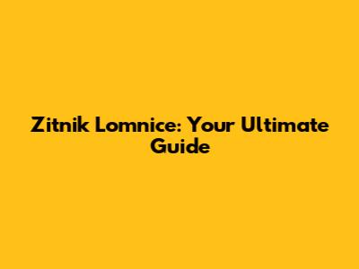 Zitnik Lomnice: Your Ultimate Guide