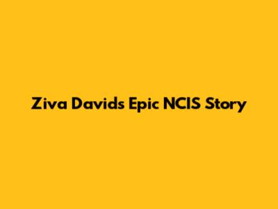 Ziva David's Epic NCIS Story