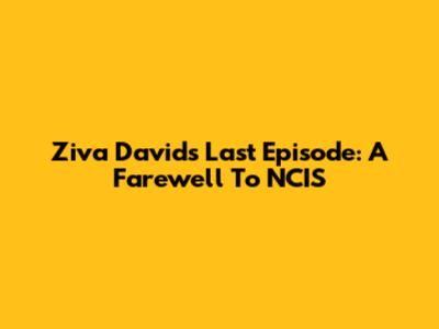 Ziva David's Last Episode: A Farewell To NCIS
