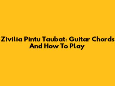 Zivilia Pintu Taubat: Guitar Chords And How To Play