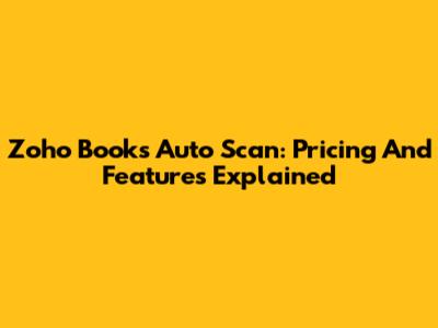 Zoho Books Auto Scan: Pricing And Features Explained