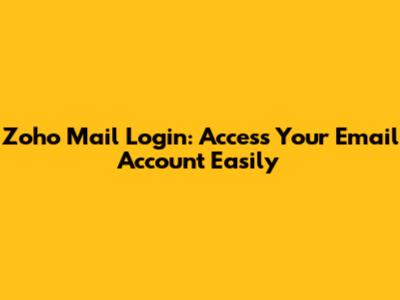 Zoho Mail Login: Access Your Email Account Easily