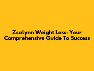 Zsalynn Weight Loss: Your Comprehensive Guide To Success