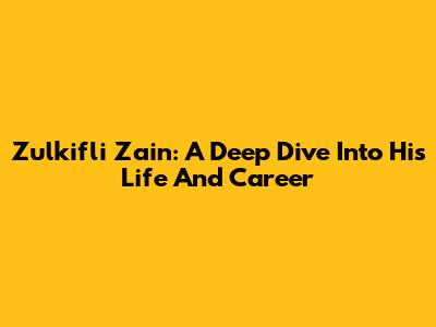 Zulkifli Zain: A Deep Dive Into His Life And Career