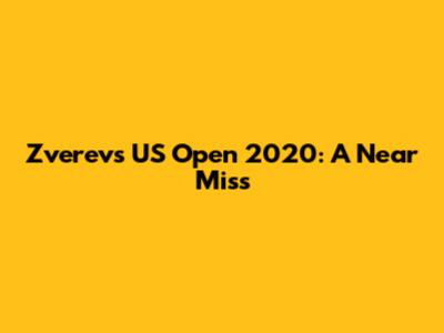 Zverev's US Open 2020: A Near Miss