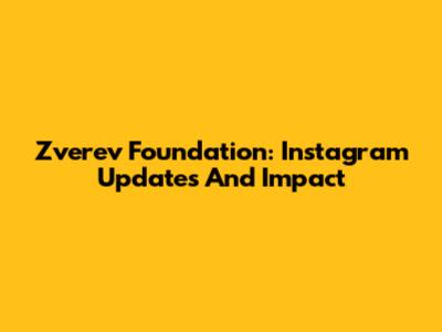 Zverev Foundation: Instagram Updates And Impact
