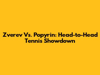Zverev Vs. Popyrin: Head-to-Head Tennis Showdown